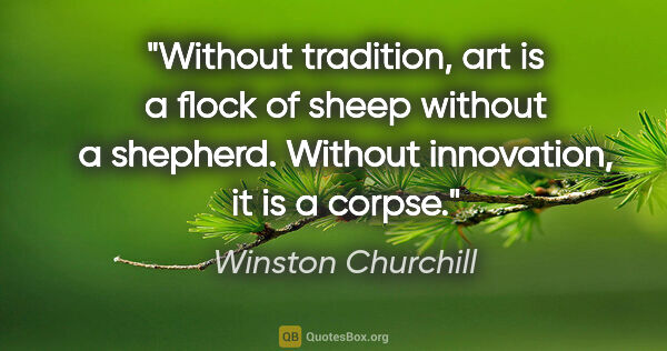 Winston Churchill quote: "Without tradition, art is a flock of sheep without a shepherd...."