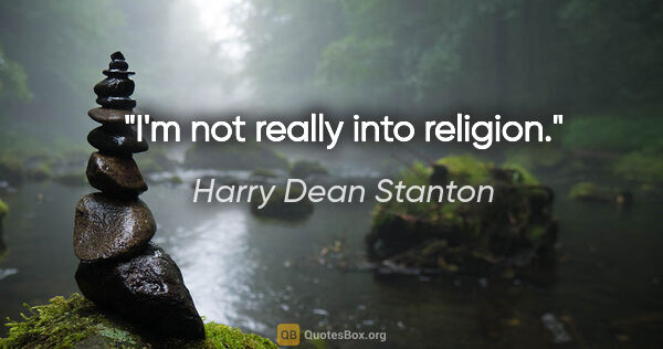 Harry Dean Stanton quote: "I'm not really into religion."