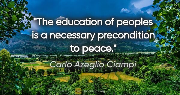 Carlo Azeglio Ciampi quote: "The education of peoples is a necessary precondition to peace."