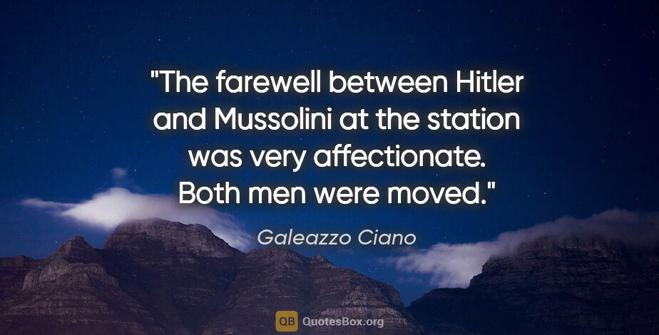 Galeazzo Ciano quote: "The farewell between Hitler and Mussolini at the station was..."