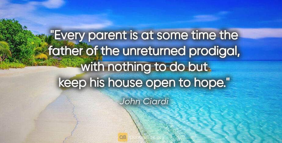 John Ciardi quote: "Every parent is at some time the father of the unreturned..."