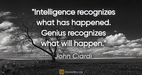 John Ciardi quote: "Intelligence recognizes what has happened. Genius recognizes..."
