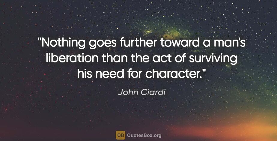 John Ciardi quote: "Nothing goes further toward a man's liberation than the act of..."