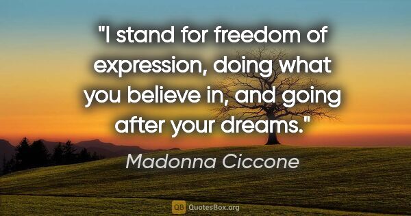 Madonna Ciccone quote: "I stand for freedom of expression, doing what you believe in,..."