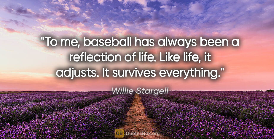 Willie Stargell quote: "To me, baseball has always been a reflection of life. Like..."