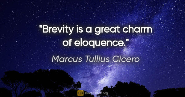Marcus Tullius Cicero quote: "Brevity is a great charm of eloquence."