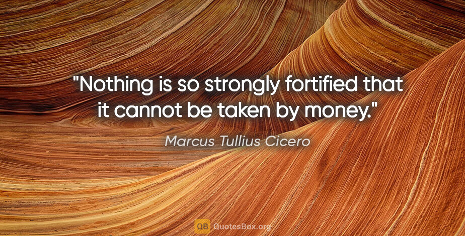 Marcus Tullius Cicero quote: "Nothing is so strongly fortified that it cannot be taken by..."