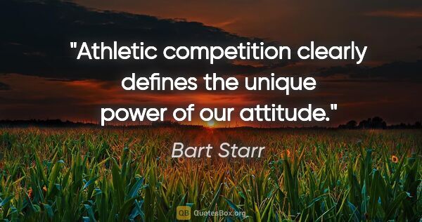 Bart Starr quote: "Athletic competition clearly defines the unique power of our..."