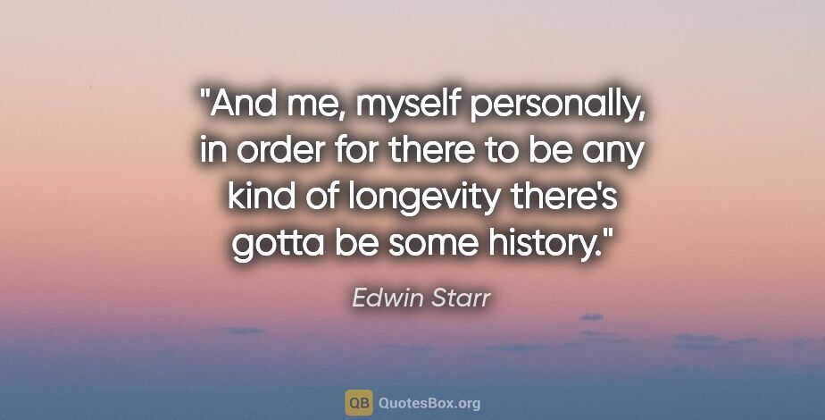 Edwin Starr quote: "And me, myself personally, in order for there to be any kind..."