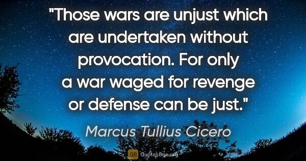 Marcus Tullius Cicero quote: "Those wars are unjust which are undertaken without..."