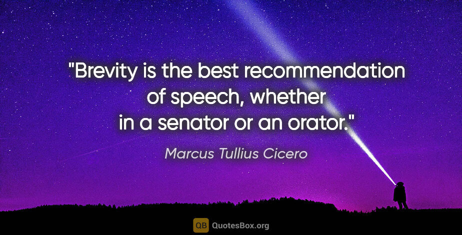 Marcus Tullius Cicero quote: "Brevity is the best recommendation of speech, whether in a..."