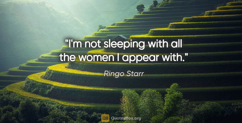 Ringo Starr quote: "I'm not sleeping with all the women I appear with."