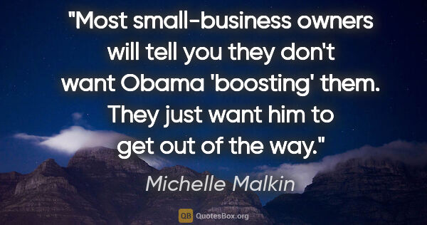 Michelle Malkin quote: "Most small-business owners will tell you they don't want Obama..."