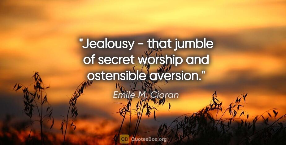 Emile M. Cioran quote: "Jealousy - that jumble of secret worship and ostensible aversion."