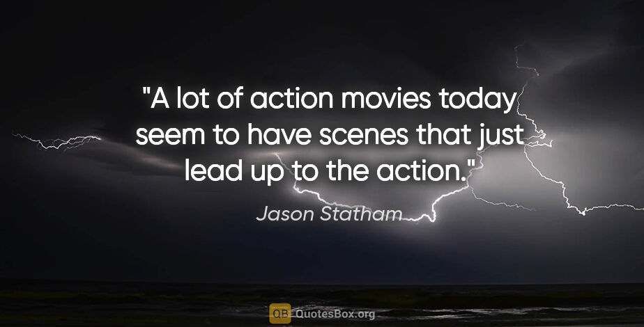 Jason Statham quote: "A lot of action movies today seem to have scenes that just..."