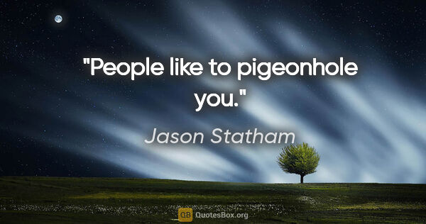 Jason Statham quote: "People like to pigeonhole you."