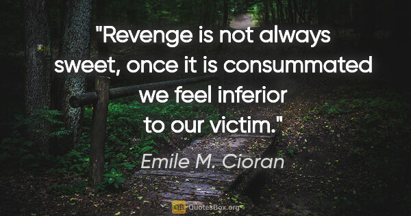 Emile M. Cioran quote: "Revenge is not always sweet, once it is consummated we feel..."