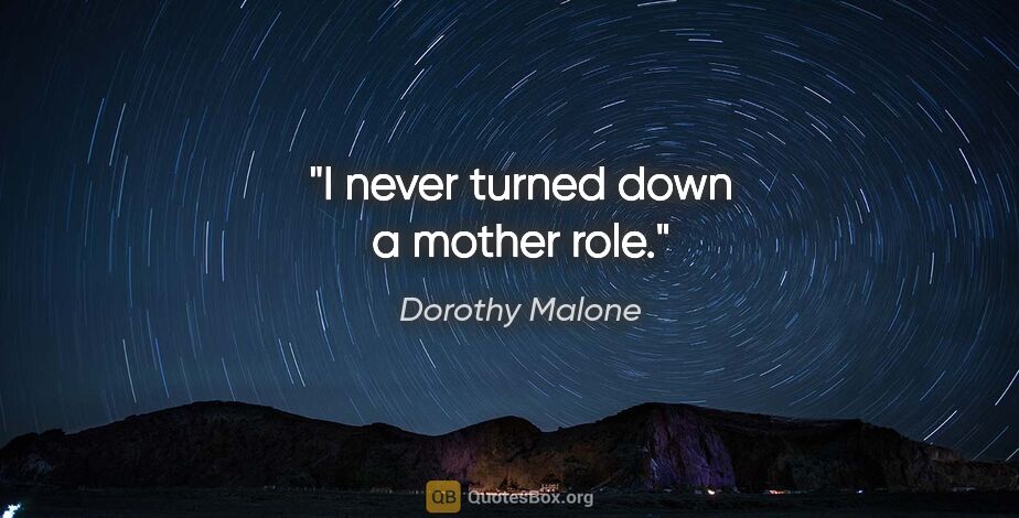 Dorothy Malone quote: "I never turned down a mother role."