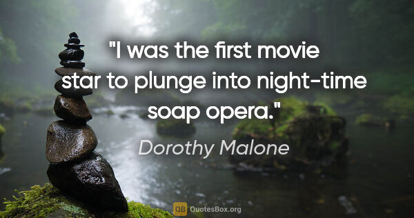 Dorothy Malone quote: "I was the first movie star to plunge into night-time soap opera."