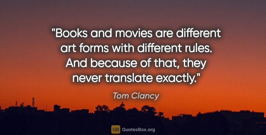 Tom Clancy quote: "Books and movies are different art forms with different rules...."