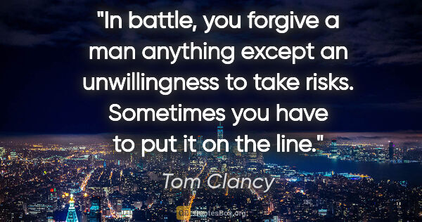 Tom Clancy quote: "In battle, you forgive a man anything except an unwillingness..."