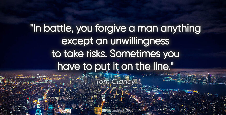 Tom Clancy quote: "In battle, you forgive a man anything except an unwillingness..."