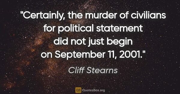 Cliff Stearns quote: "Certainly, the murder of civilians for political statement did..."