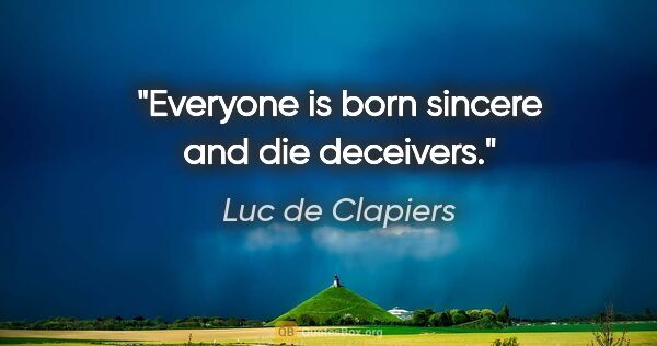 Luc de Clapiers quote: "Everyone is born sincere and die deceivers."