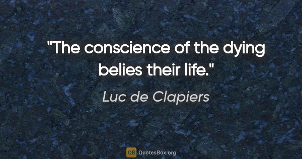Luc de Clapiers quote: "The conscience of the dying belies their life."