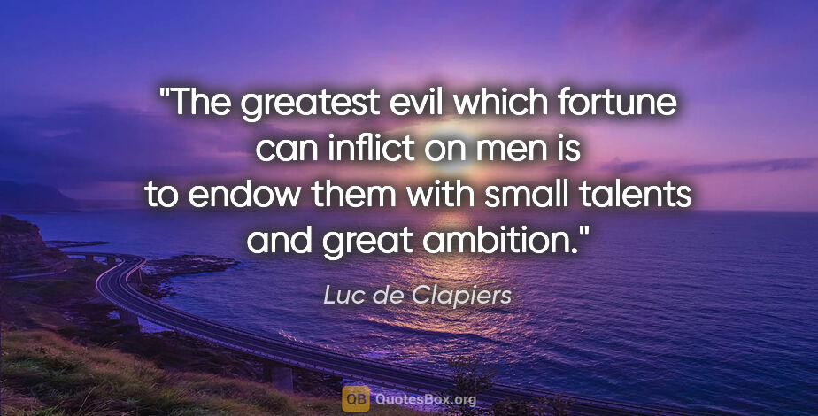 Luc de Clapiers quote: "The greatest evil which fortune can inflict on men is to endow..."