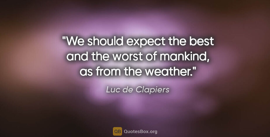 Luc de Clapiers quote: "We should expect the best and the worst of mankind, as from..."