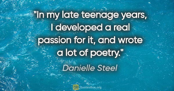 Danielle Steel quote: "In my late teenage years, I developed a real passion for it,..."