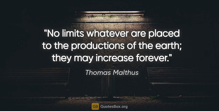 Thomas Malthus quote: "No limits whatever are placed to the productions of the earth;..."