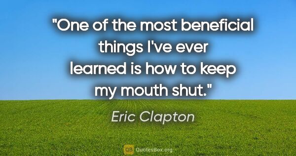 Eric Clapton quote: "One of the most beneficial things I've ever learned is how to..."