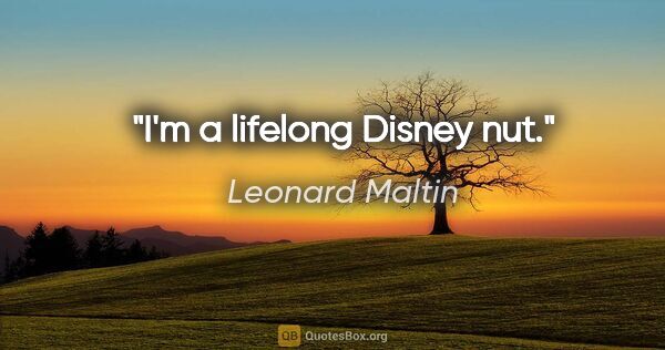 Leonard Maltin quote: "I'm a lifelong Disney nut."