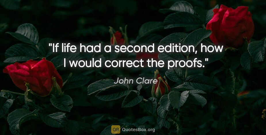 John Clare quote: "If life had a second edition, how I would correct the proofs."