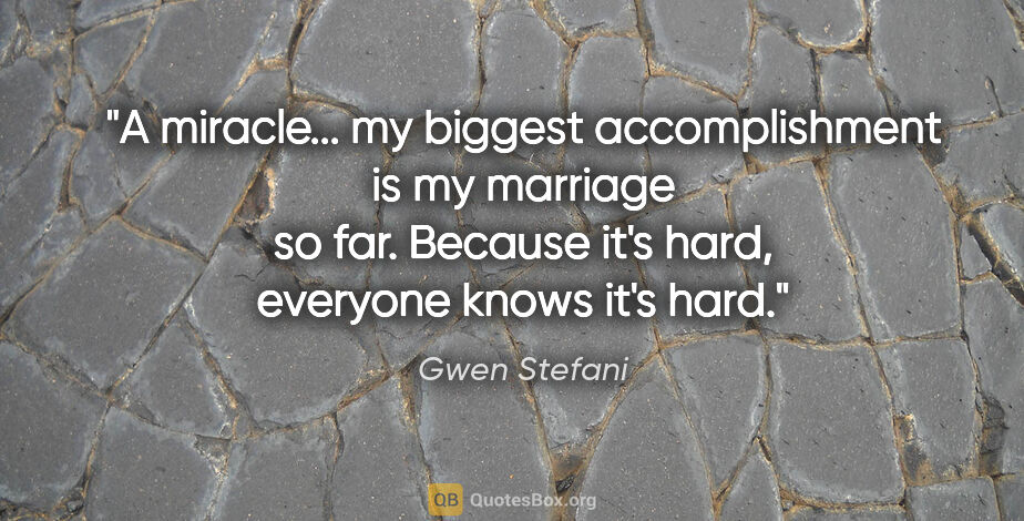 Gwen Stefani quote: "A miracle... my biggest accomplishment is my marriage so far...."