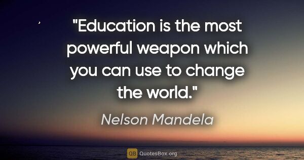 Nelson Mandela quote: "Education is the most powerful weapon which you can use to..."