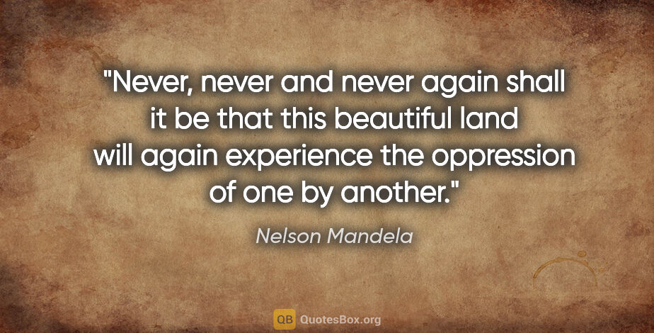 Nelson Mandela quote: "Never, never and never again shall it be that this beautiful..."