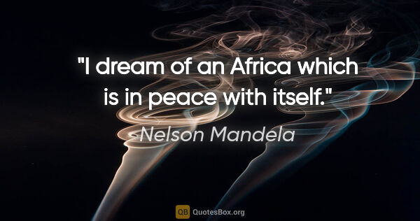 Nelson Mandela quote: "I dream of an Africa which is in peace with itself."