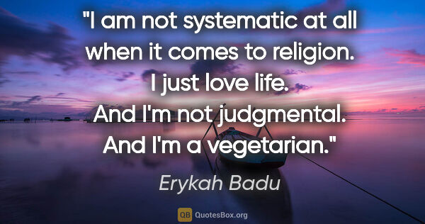 Erykah Badu quote: "I am not systematic at all when it comes to religion. I just..."
