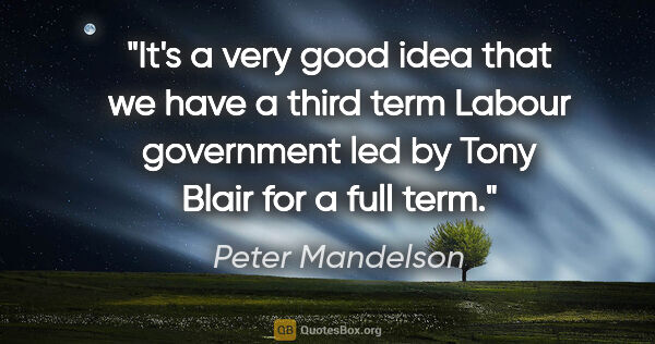 Peter Mandelson quote: "It's a very good idea that we have a third term Labour..."