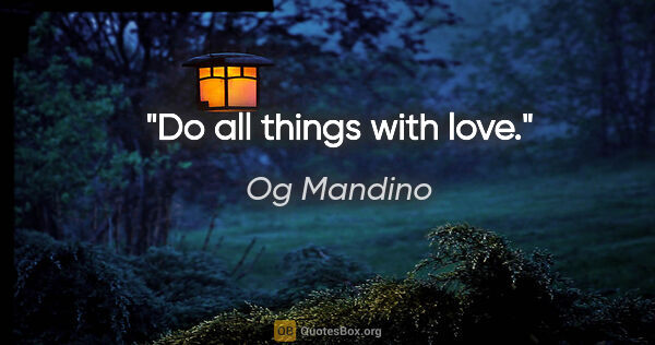 Og Mandino quote: "Do all things with love."