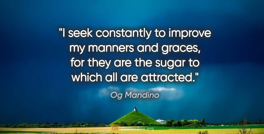 Og Mandino quote: "I seek constantly to improve my manners and graces, for they..."