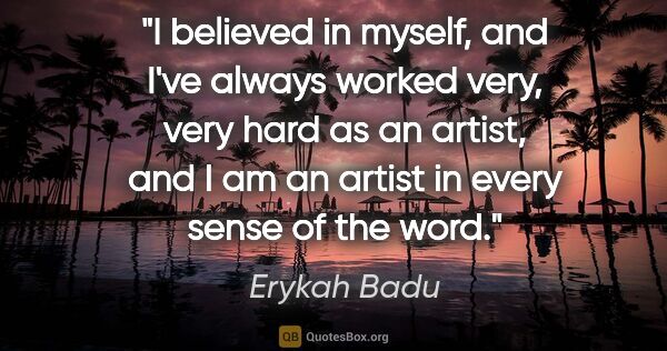 Erykah Badu quote: "I believed in myself, and I've always worked very, very hard..."