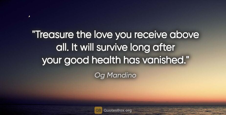 Og Mandino quote: "Treasure the love you receive above all. It will survive long..."