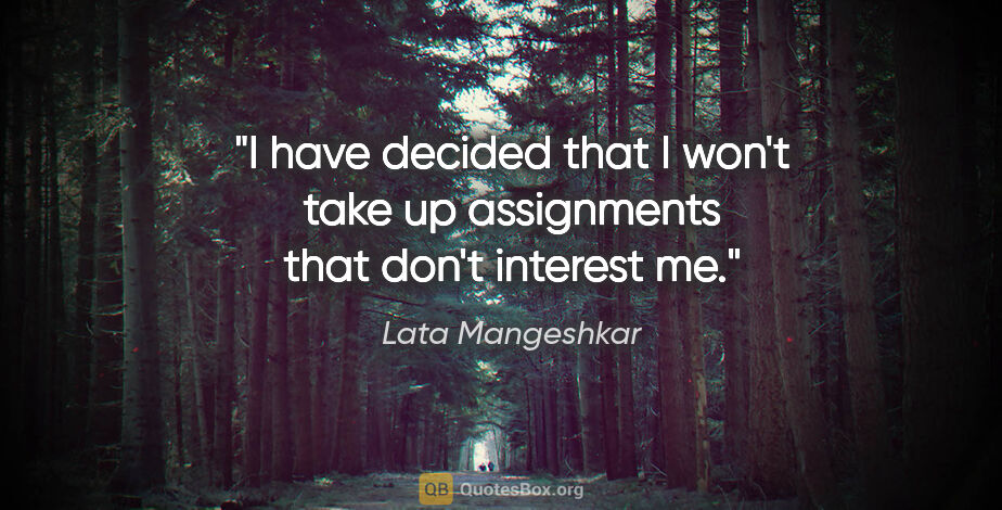 Lata Mangeshkar quote: "I have decided that I won't take up assignments that don't..."