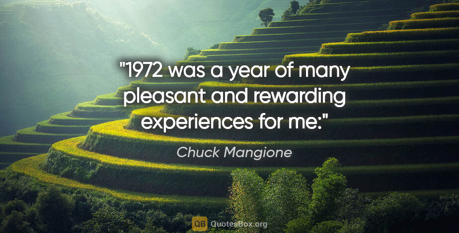 Chuck Mangione quote: "1972 was a year of many pleasant and rewarding experiences for..."