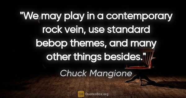 Chuck Mangione quote: "We may play in a contemporary rock vein, use standard bebop..."