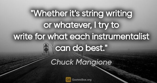 Chuck Mangione quote: "Whether it's string writing or whatever, I try to write for..."